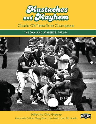 Mustaches and Mayhem: Charlie O's Three-Time Champions: The Oakland Athletics: 1972-74 - Chip Greene