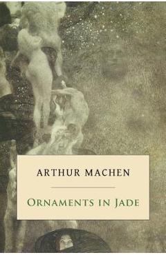 Coperta cărții 'Ornaments in Jade - Arthur Machen'