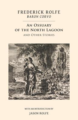 An Ossuary of the North Lagoon: and Other Stories - Frederick Rolfe