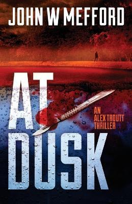 AT Dusk (An Alex Troutt Thriller, Book 5) - John W. Mefford