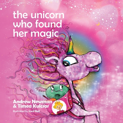 The Unicorn who found her magic: Helping children connect to the magic of being themselves - Andrew Newman