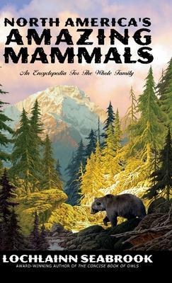 North America's Amazing Mammals: An Encyclopedia for the Whole Family - Lochlainn Seabrook