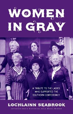 Women in Gray: A Tribute to the Ladies Who Supported the Southern Confederacy - Lochlainn Seabrook