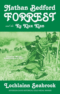 Nathan Bedford Forrest and the Ku Klux Klan: Yankee Myth, Confederate Fact - Lochlainn Seabrook