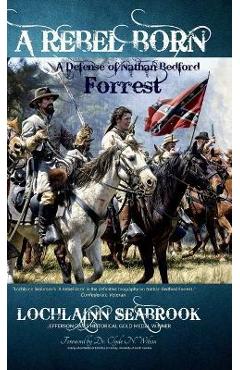 Poza produsului A Rebel Born: A Defense of Nathan Bedford Forrest - Lochlainn Seabrook