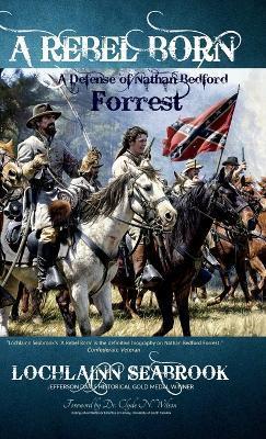 A Rebel Born: A Defense of Nathan Bedford Forrest - Lochlainn Seabrook