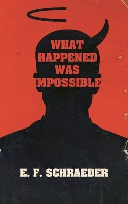 What Happened Was Impossible - E. F. Schraeder