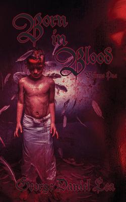 Born in Blood: Volume One - George Daniel Lea