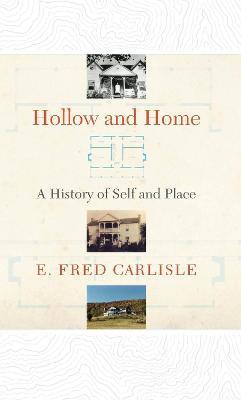 Hollow and Home: A History of Self and Place - E. Fred Carlisle