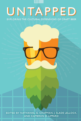 Untapped: Exploring the Cultural Dimensions of Craft Beer - Nathaniel G. Chapman