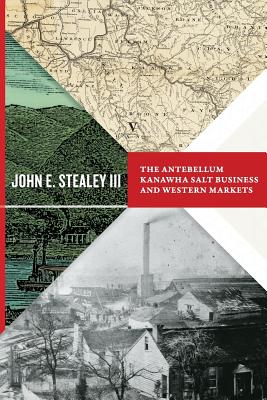 Antebellum Kanawha Salt Business and Western Markets - John E. Stealey