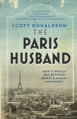 The Paris Husband: How It Really Was Between Ernest and Hadley Hemingway - Scott Donaldson