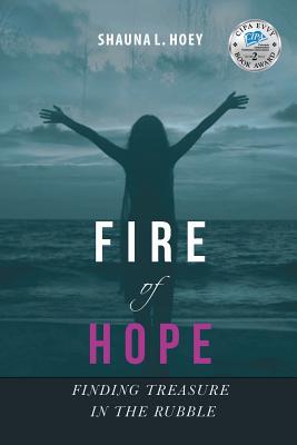Fire of Hope: Finding Treasure in the Rubble - Shauna Lynn Hoey
