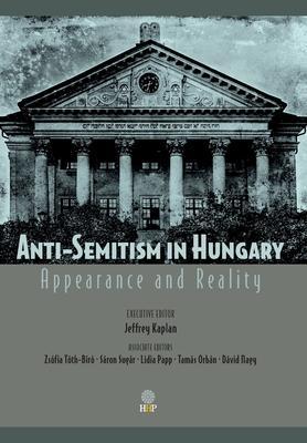 Anti-Semitism in Hungary: Appearance and Reality - Jeffrey Kaplan