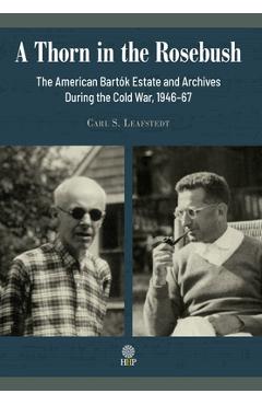 Coperta cărții 'A Thorn in the Rosebush. The American Bartók Estate and Archives During the Cold War, 1946-67 - Carl S. Leafstedt'