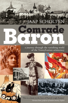 Comrade Baron: A journey through the vanishing world of the Transylvanian aristocracy - Jaap Scholten