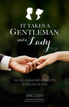 Coperta cărții 'It Takes a Gentleman and a Lady: The Old-Fashioned Etiquette of Falling in Love - Eric Ludy'