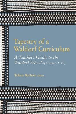Tapestry of a Waldorf Curriculum: A Teacher's Guide to the Waldorf School by Grades (1-12) and by Subjects - Norman Skillen