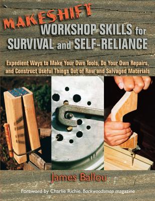 Makeshift Workshop Skills for Survival and Self-Reliance: Expedient Ways to Make Your Own Tools, Do Your Own Repairs, and Construct Useful Things Out - Charlie Richie