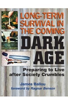 Poza produsului Long-Term Survival in the Coming Dark Age: Preparing to Live after Society Crumbles - Ragnar Benson