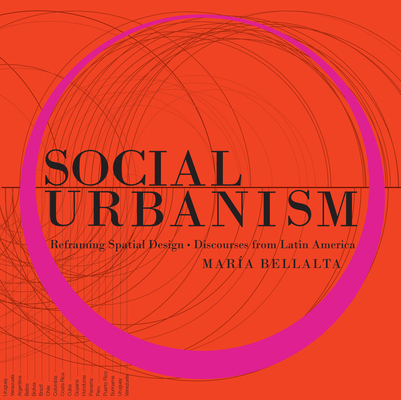 Social Urbanism: Reframing Spatial Design - Discourses from Latin America - María Bellalta