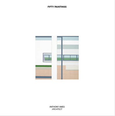 Fifty Paintings: Anthony Ames Architect - Anthony Ames