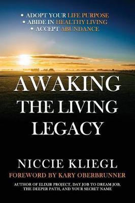 Coperta cărții 'Awaking the Living Legacy: Adopt Your Life Purpose, Abide in Healthy Living, Accept Abundance - Kliegl Niccie'