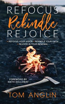 Refocus Rekindle Rejoice - Tom Anglin