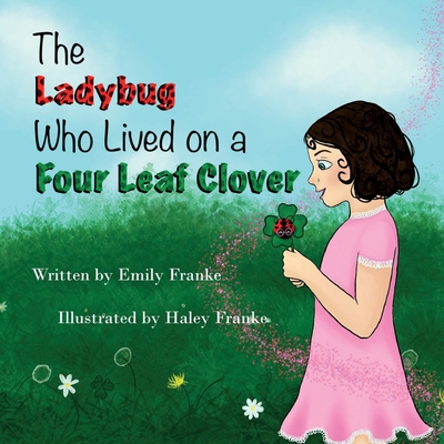 The Ladybug Who Lived On A Four Leaf Clover - Emily Franke