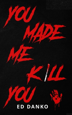 You Made Me Kill You - Ed Danko