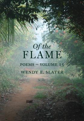 Of the Flame: Poems Volume 15 - Wendy E. Slater