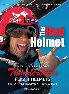 The Red Helmet: USAF Thunderbirds Flight Helmets - Jeffrey D. Guidry