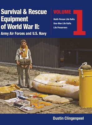 Survival & Rescue Equipment of World War II-Army Air Forces and U.S. Navy Vol.1 - Dustin Clingenpeel