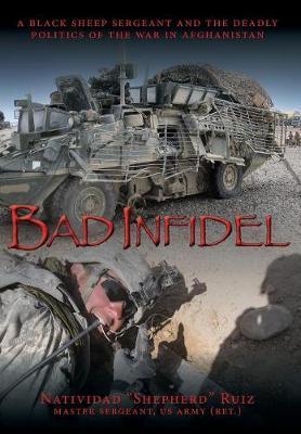 Bad Infidel: A Black Sheep Sergeant and the Deadly Politics of the War in Afghanistan - Natividad Shepherd Ruiz