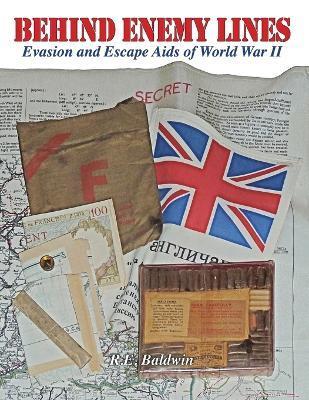 Behind Enemy Lines: Evasion and Escape Aids of World War II - R. E. Baldwin