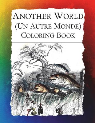 Another World (Un Autre Monde) Coloring Book: Illustrations from J J Grandville's 1844 surrealist classic - Frankie Bow