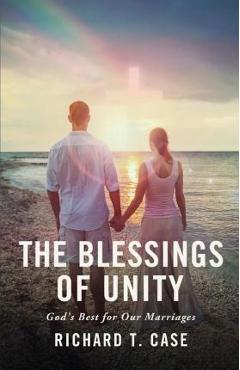 Coperta cărții 'The Blessings of Unity: God's Best for Our Marriages - Richard T. Case'