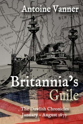 Britannia's Guile: The Dawlish Chronicles January - August 1877 - Antoine Vanner