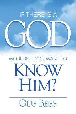 If There Is a God: Wouldn't you want to know Him? - Gus Bess