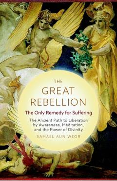 The Great Rebellion: The Only Remedy for Suffering: The Ancient Path to Liberation by Awareness, Meditation, and the Power of Divinity - Samael Aun Weor