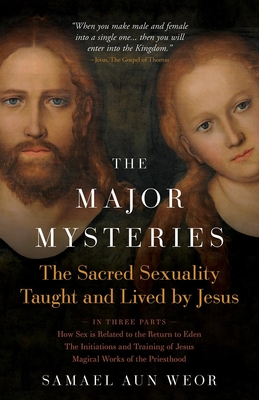 The Major Mysteries: The Sacred Sexuality Taught and Lived by Jesus - Samael Aun Weor