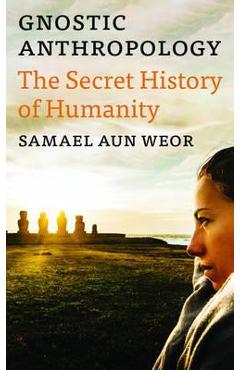 Coperta cărții 'Gnostic Anthropology: The Secret History of Humanity - Samael Aun Weor'