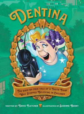 Dentina: The Kind-of-True Tale of a Tooth Fairy Who Stopped Believing in Children - Davie Fletcher