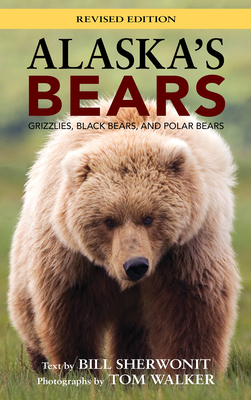 Alaska's Bears: Grizzlies, Black Bears, and Polar Bears, Revised Edition - Bill Sherwonit