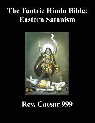 The Tantric Hindu Bible: Eastern Satanism - Caesar 999