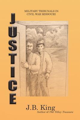 Justice: Military Tribunals in Civil War Missouri - J. B. King