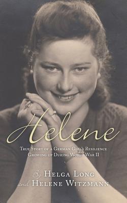 Helene: True Story of a German Girl's Resilience Growing Up During World War II - Helga Long