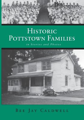 Historic Pottstown Families: in Stories and Photos - Bee Jay Caldwell