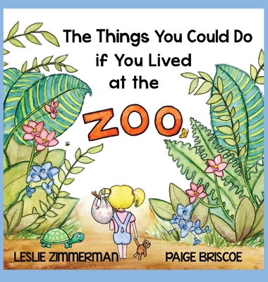 The Things You Could Do if You Lived at the Zoo - Leslie Zimmerman