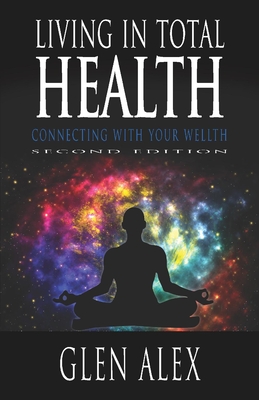 Living In Total Health: Connecting With Your Wellth - Glen Alex